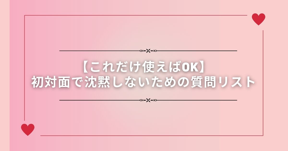 【これだけ使えばOK】初対面で沈黙しないための質問リスト