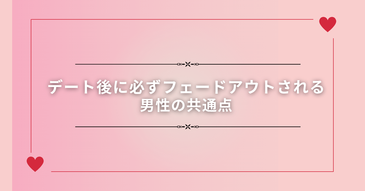 デート後に必ずフェードアウトされる男性の共通点