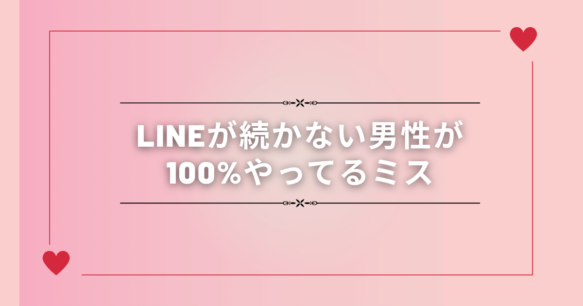 LINEが続かない男性が100%やってるミス【原因これです】