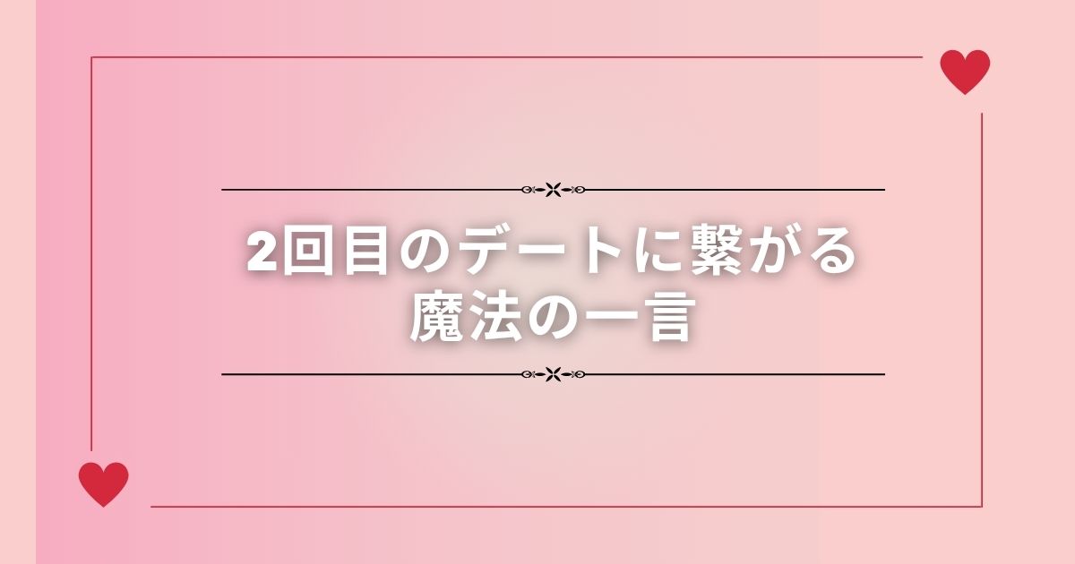 2回目のデートに繋がる魔法の一言