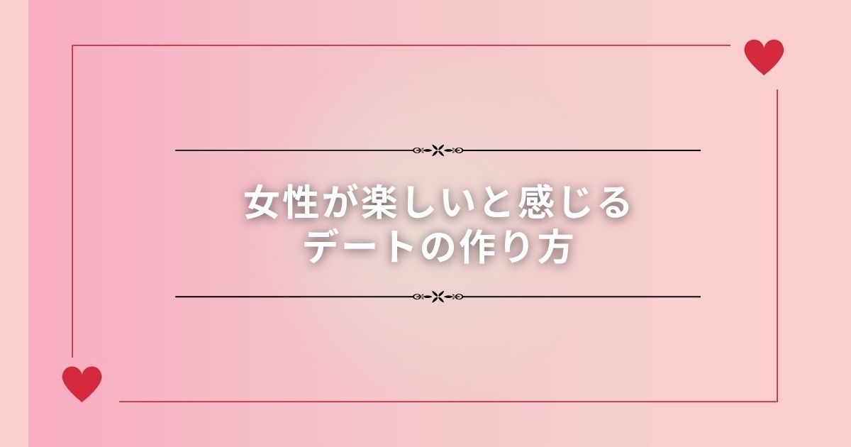 女性が楽しいと感じるデートの作り方